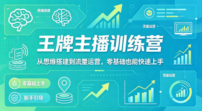 抖音王牌主播训练营，从思维搭建到流量运营，零基础也能快速上手-阿牛笔记