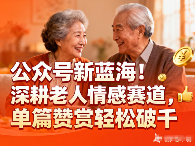 公众号新蓝海!深耕老人情感赛道,单篇赞赏轻松破1k-阿牛笔记