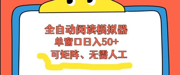 全自动阅读模拟器，单窗口50+靠高效流量获取收益，无需人工，可矩阵操作【揭秘】-阿牛笔记