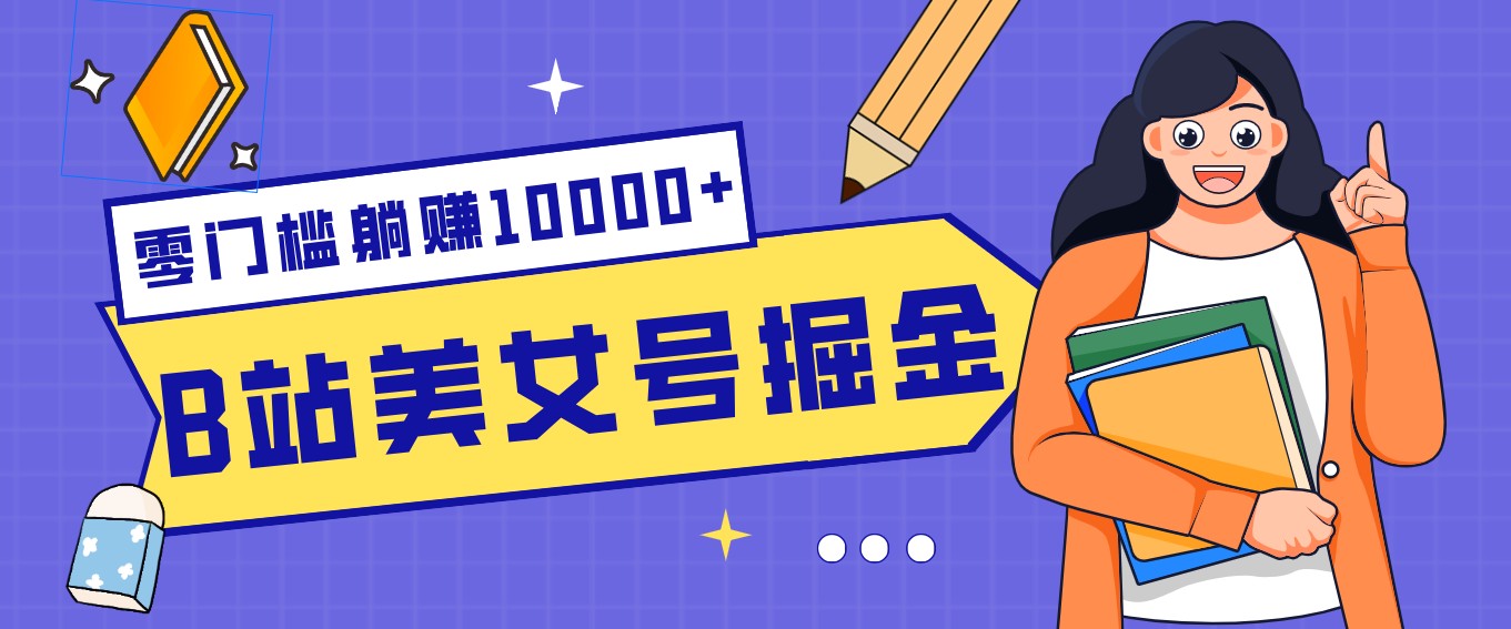 B站美女号掘金秘籍：网盘拉新躺赚10000+，玩法稳定新手也能做的长期副业-阿牛笔记