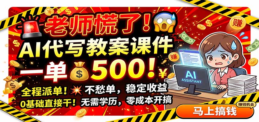 老师慌了！AI代写教案课件，一500，全程派单不愁单，0基础直接干-阿牛笔记