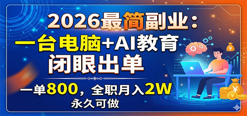2026最简副业：一台电脑+AI教育，闭眼出单，一单800，全职月入2W，永久可做-阿牛笔记