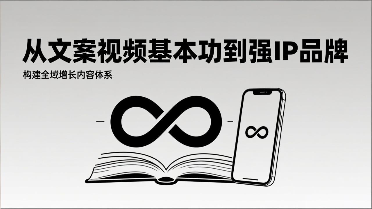 2026内容获客系统课：从文案视频基本功到强IP品牌，构建全域增长内容体系-阿牛笔记