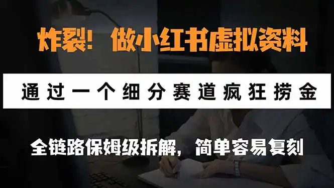 炸裂！做小红书虚拟资料，通过一个细分赛道疯狂捞金，全链路保姆级拆解，简单容易复刻-阿牛笔记