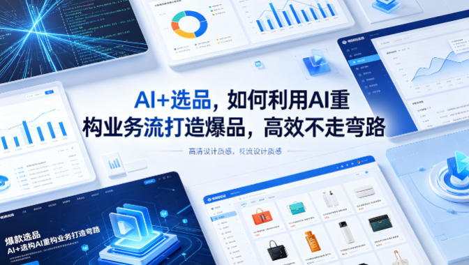 AI+选品，如何利用AI重构业务流打造爆品，高效不走弯路-阿牛笔记