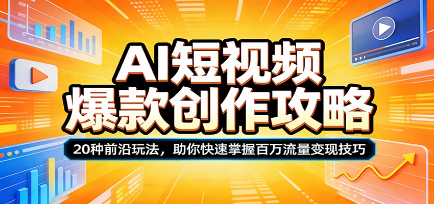 AI短视频爆款创作攻略：20种前沿玩法，助你快速掌握百万流量变现技巧-阿牛笔记