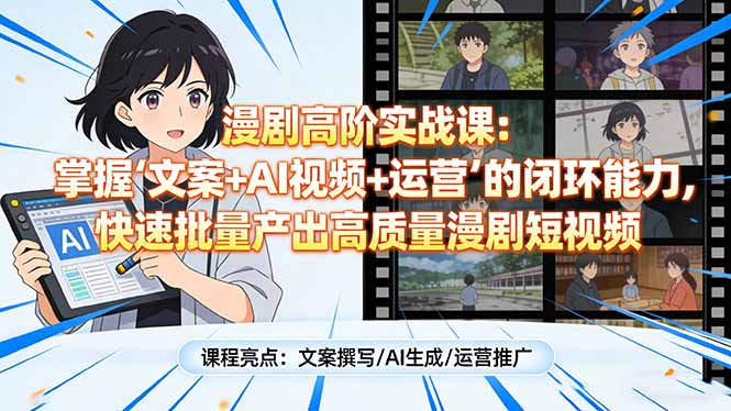 漫剧高阶实战课：掌握“文案+AI视频+运营”的闭环能力，快速批量产出高质量漫剧短视频-阿牛笔记