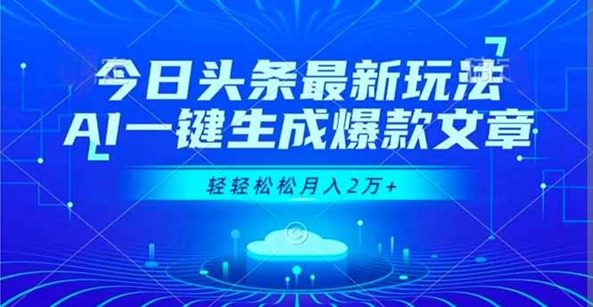 今日头条最新玩法，AI一键生成爆款文章，轻轻松松月入2万+-阿牛笔记