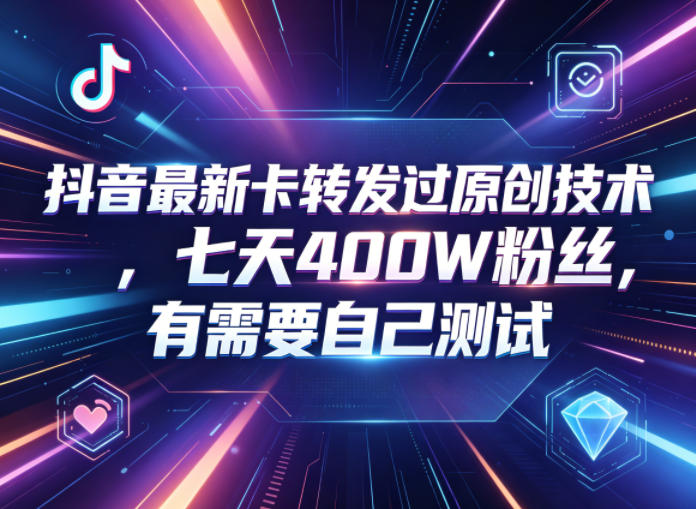抖音最新卡转发过原创技术,七天400W粉丝,有需要自己测试-阿牛笔记