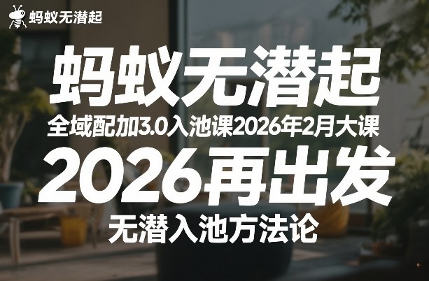 蚂蚁无潜不起全域配抖加3.0入池课2026年2月大课，2026再出发，无潜入池方法论-阿牛笔记