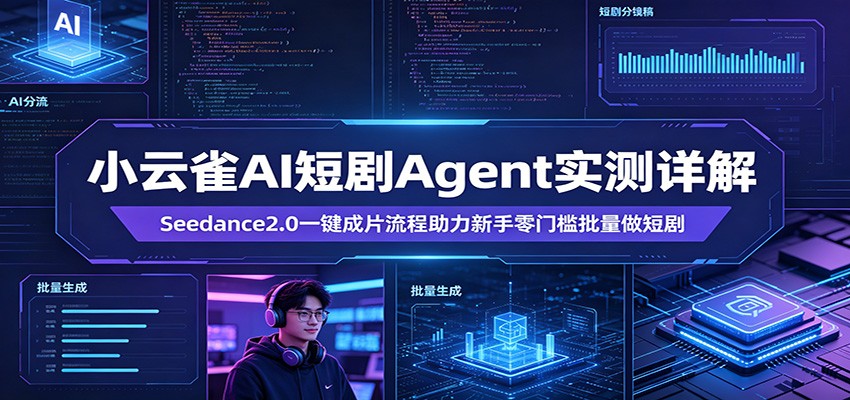 小云雀AI短剧Agent实测详解：Seedance2.0一键成片流程助力新手零门槛批量做短剧-阿牛笔记