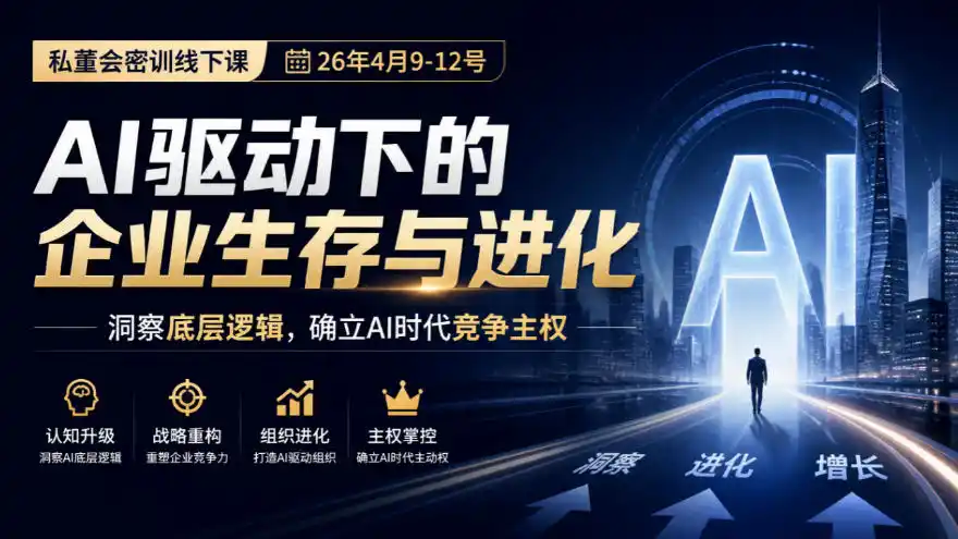 某私董会密训线下课(26年4月9-12号)，AI驱动下的企业生存与进化，洞察底层逻辑，确立AI时代竞争主权-阿牛笔记