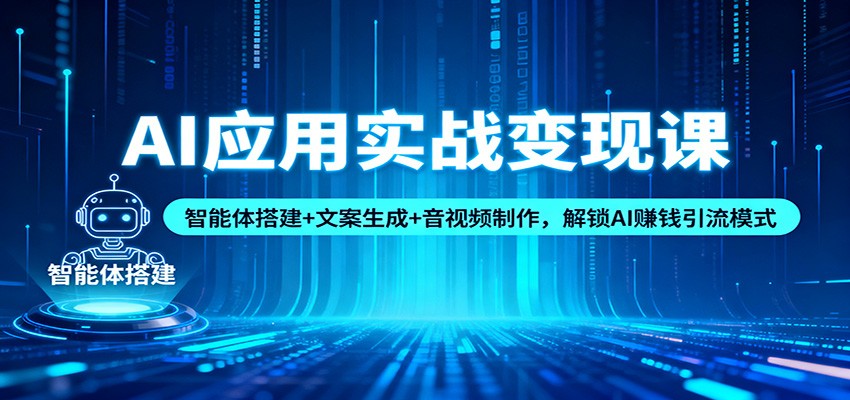AI应用实战变现课:智能体搭建+文案生成+音视频制作,解锁AI赚钱引流模式-阿牛笔记