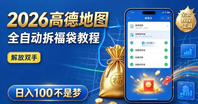 2026高德地图全自动拆福袋项目,全套教程+工具,自动运行解放双手,轻松上手日入100+【揭秘】-阿牛笔记