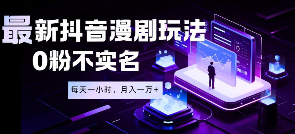 最新蓝海风口项目，抖音漫剧，0粉不实名每天一小时，月入1W+【揭秘】-阿牛笔记