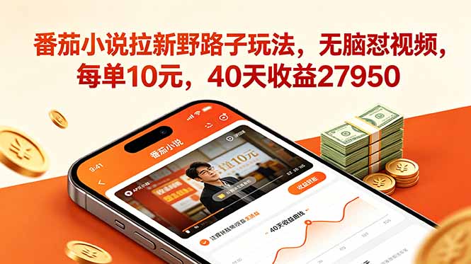 番茄小说拉新野路子玩法,无脑怼视频,每单10元,40天收益27950-阿牛笔记