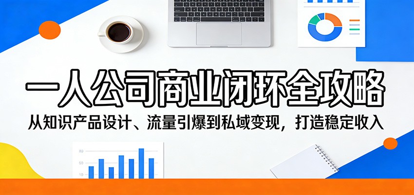 一人公司商业闭环全攻略:从知识产品设计、流量引爆到私域变现,打造稳定收入-阿牛笔记