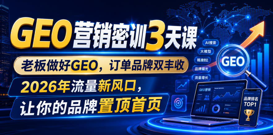 GEO营销密训3天课，老板做好GEO，订单品牌双丰收，2026年流量新风口，让你的品牌置顶首页-阿牛笔记