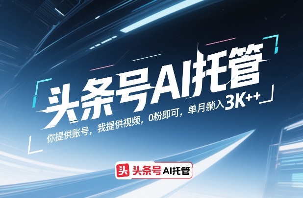 头条号AI托管，你提供账号，我提供视频，0粉即可，单月躺入3k+【揭秘】-阿牛笔记