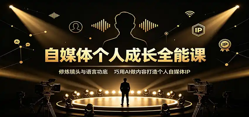 自媒体个人成长全能课：修炼镜头与语言功底，巧用AI做内容打造个人自媒体IP-阿牛笔记