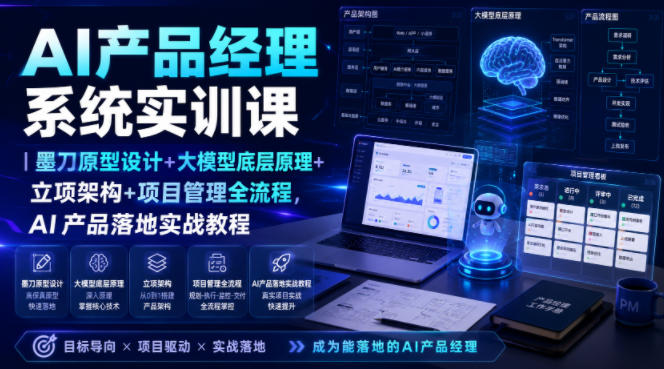 AI产品经理系统实训课|墨刀原型设计+大模型底层原理+立项架构+项目管理全流程,AI产品落地实战教程-阿牛笔记