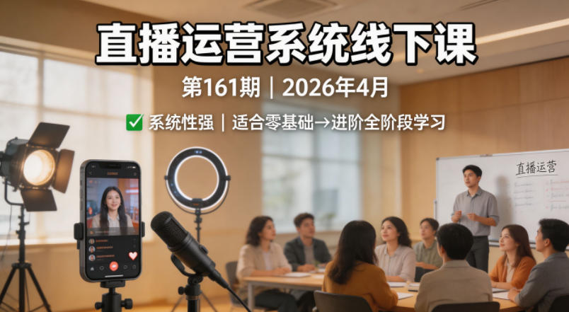 直播运营系统线下课第161期2026年4月，系统性强，适合零基础到进阶学习【录音+文档】-阿牛笔记