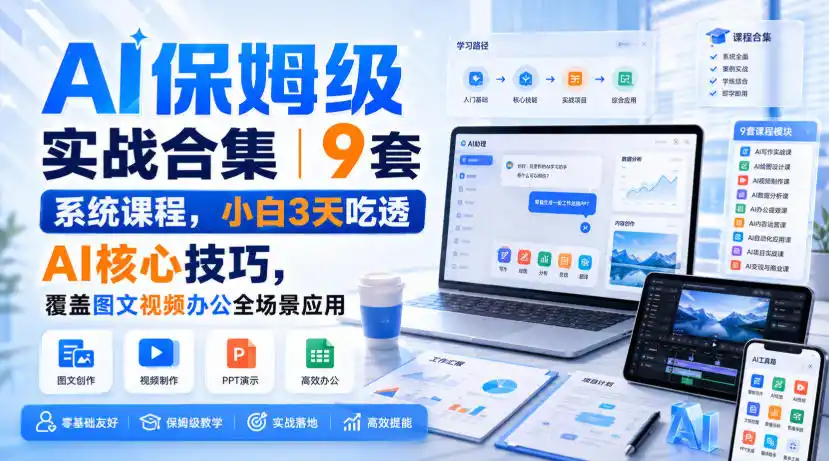 AI保姆级实战合集｜9套系统课程，小白3天吃透AI核心技巧，覆盖图文视频办公全场景应用-阿牛笔记