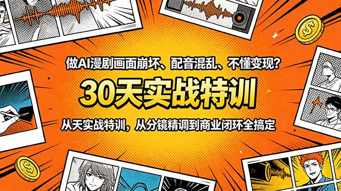 做AI漫剧画面崩坏、配音混乱、不懂变现?30天实战特训,从分镜精调到商业闭环全搞定-阿牛笔记