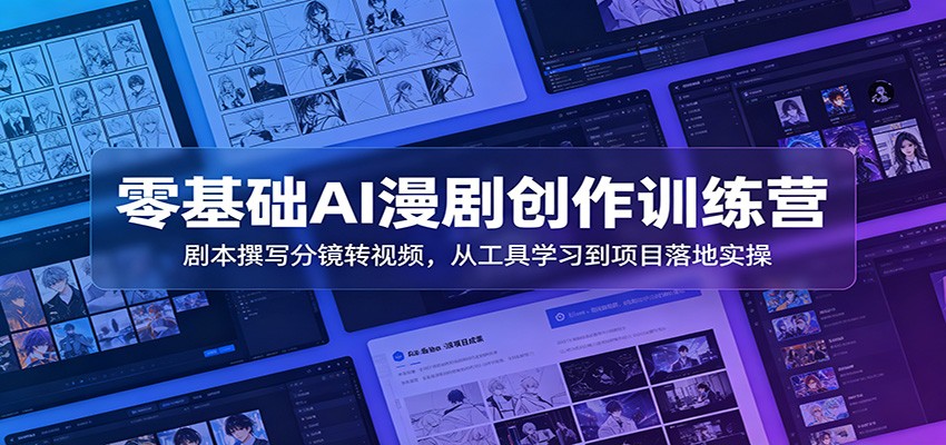 零基础AI漫剧创作训练营：剧本撰写分镜转视频，从工具学习到项目落地实操-阿牛笔记