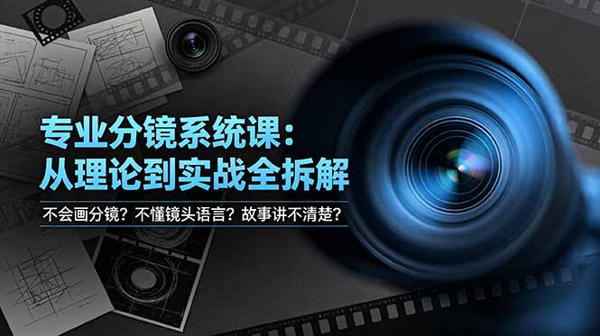 不会画分镜？不懂镜头语言？故事讲不清楚？专业分镜系统课，从理论到实战全拆解！-阿牛笔记