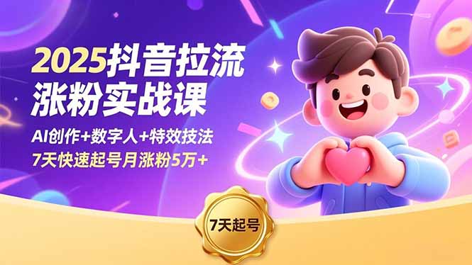 2025抖音拉流涨粉实战课,AI创作+数字人+特效技法,7天快速起号月涨粉5万+-阿牛笔记