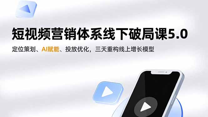 短视频营销体系线下破局课5.0,定位策划、AI赋能、投放优化,三天重构线上增长模型-阿牛笔记
