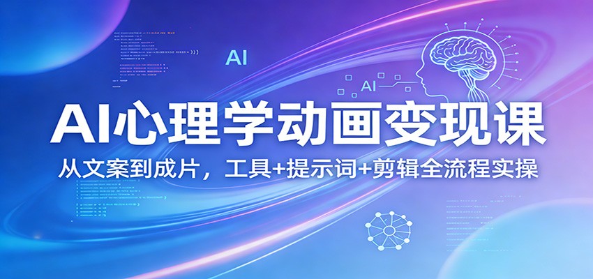 AI心理学动画变现课：从文案到成片，工具+提示词+剪辑全流程实操-阿牛笔记