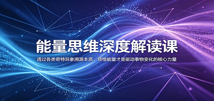 能量思维深度解读课:透过各类奇特异象溯源本质,领悟能量才是驱动事物变化的核心力量-阿牛笔记