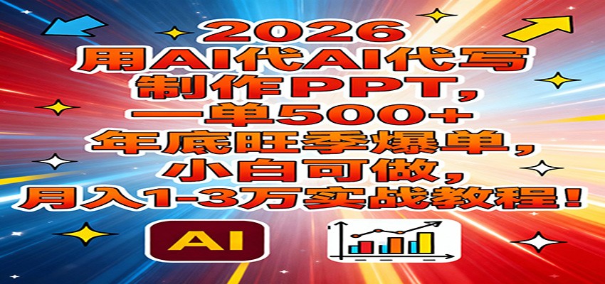 2026用AI代写制作PPT，一单500+，年底旺季爆单，小白可做，月入1-3万实战教程-阿牛笔记