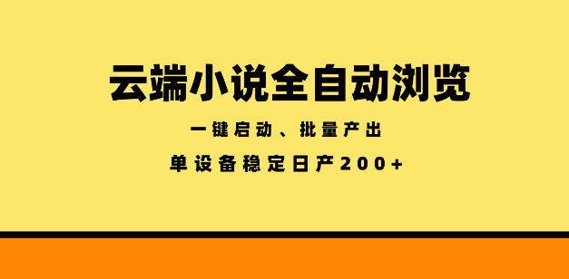 云端小说全自动浏览阅读,一键启动、批量产出,单设备稳定产出200+【揭秘】-阿牛笔记