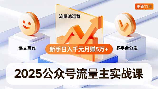 2025公众号流量主实战课，爆文写作、流量池运营、多平台分发，新手日入千元月赚5万+更新11月-阿牛笔记