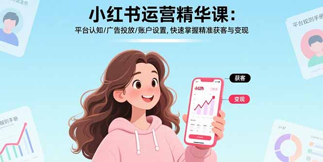 小红书运营精华课-更新：平台认知/广告投放/账户设置,快速掌握精准获客与变现-阿牛笔记