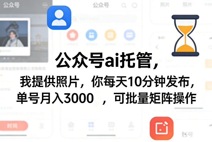 公众号ai托管，我提供照片，你每天10分钟发布，单号月入3000＋，可批量矩阵操作【揭秘】-阿牛笔记