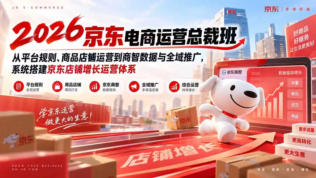 2026京东电商运营总裁班：从平台规则、商品店铺运营到商智数据与全域推广，系统搭建京东店铺增长运营体系-阿牛笔记
