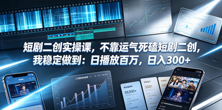 短剧二创实操课，不靠运气死磕短剧二创，我稳定做到：日播放百万，日入300+-阿牛笔记