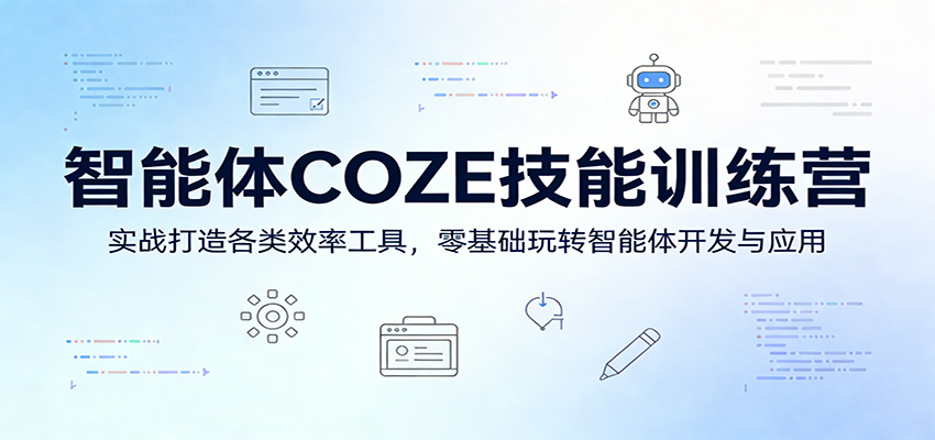 智能体COZE技能训练营：实战打造各类效率工具，零基础玩转智能体开发与应用-阿牛笔记