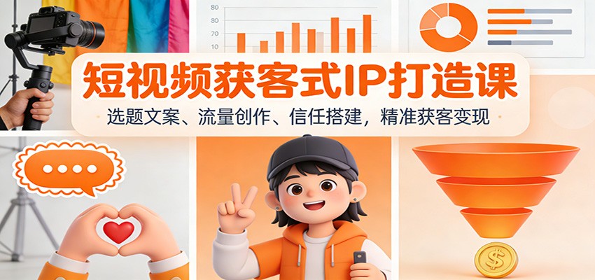 短视频获客式IP打造课：选题文案、流量创作、信任搭建，精准获客变现-阿牛笔记