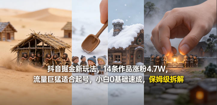 抖音掘金新玩法，14条作品涨粉4.7W，流量巨猛适合起号，小白0基础速成，保姆级拆解-阿牛笔记