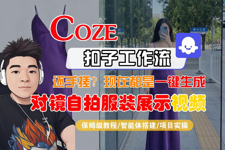 Coze智能体工作流一键生成“对镜自拍服装展示“短视频，全流程保姆级教学-阿牛笔记