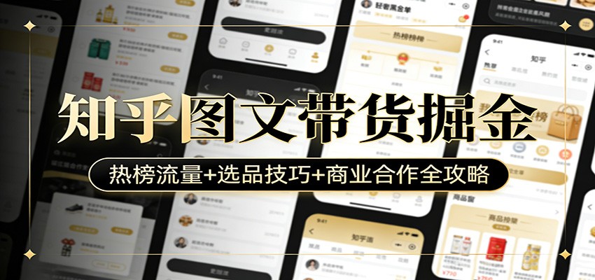 知乎图文带货掘金：热榜流量+选品技巧+商业合作全攻略-阿牛笔记
