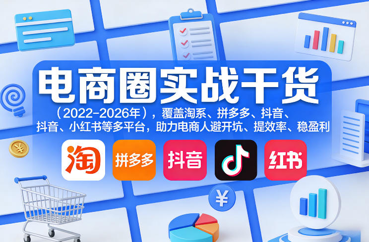 电商圈实战干货(2023-2026年)，覆盖淘系、拼多多、抖音、小红书等多平台，助力电商人避开坑、提效率、稳盈利(更新5月10)-阿牛笔记