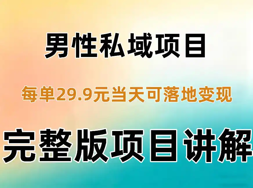 男性私域项目每单29.9,当天就能落地变现【不是S粉项目】详细拆解-阿牛笔记