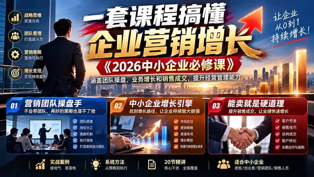 一套课程搞懂企业营销增长《2026中小企业必修课》涵盖团队操盘、业务增长和销售成交,提升经营管理能力 一套课程搞懂企业营销增长《2026中小企业必修课》涵盖团队操盘、业务增长和销售成交,提升经营管理能力