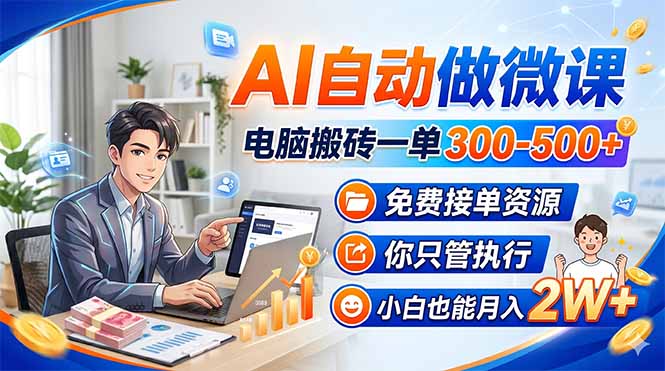 AI自动做微课,电脑搬砖一单300-500+,免费接单资源,你只管执行,小白也能月入2W+-阿牛笔记